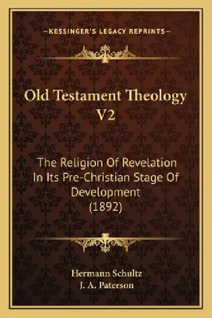 Old Testament Theology V2: The Religion Of Revelation In Its Pre-Christian Stage Of Development (1892) by Hermann Schultz, J. A. Paterson
