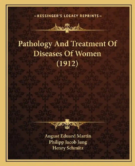 Pathology And Treatment Of Diseases Of Women (1912) by August Eduard Martin, Philipp Jacob Jung, Henry Schmitz