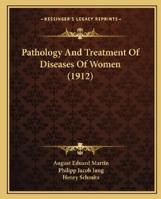 Pathology And Treatment Of Diseases Of Women (1912) by August Eduard Martin, Philipp Jacob Jung, Henry Schmitz
