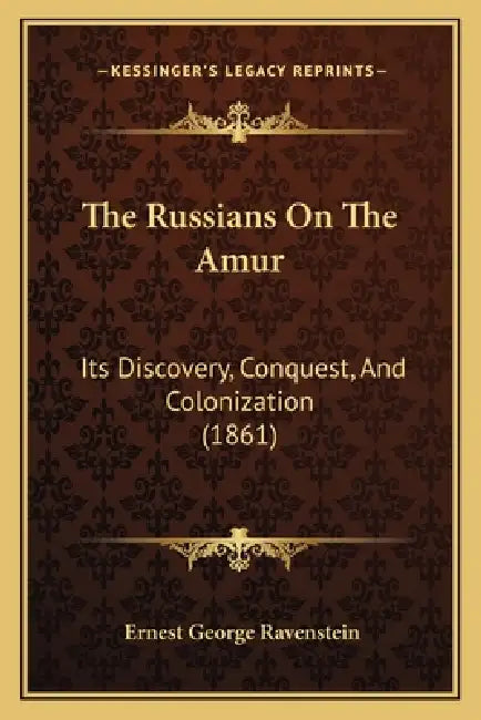 The Russians On The Amur: Its Discovery, Conquest, And Colonization (1861) by Ernest George Ravenstein