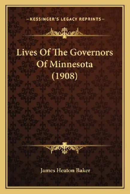 Lives Of The Governors Of Minnesota (1908) by James Heaton Baker