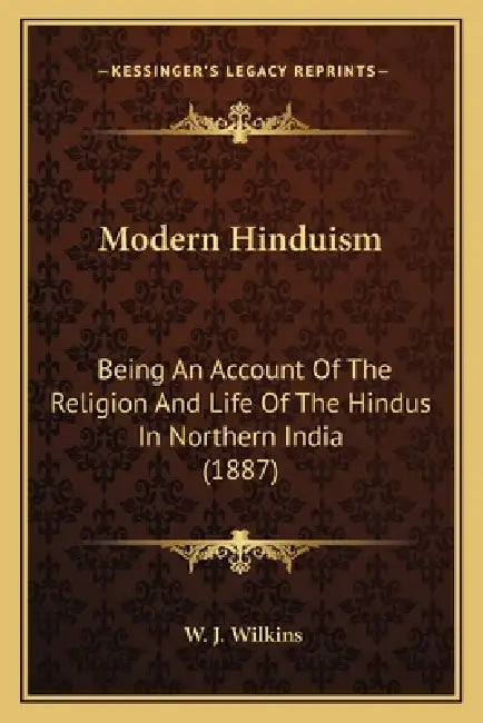 Modern Hinduism: Being An Account Of The Religion And Life Of The Hindus In Northern India (1887) by W. J. Wilkins