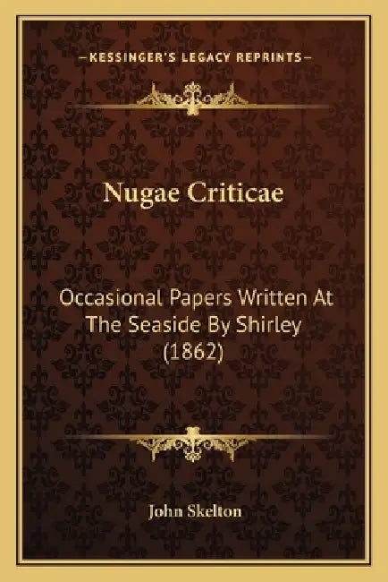 Nugae Criticae: Occasional Papers Written At The Seaside By Shirley (1862) by John Skelton