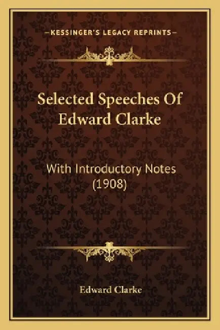 Selected Speeches Of Edward Clarke: With Introductory Notes (1908) by Edward Clarke