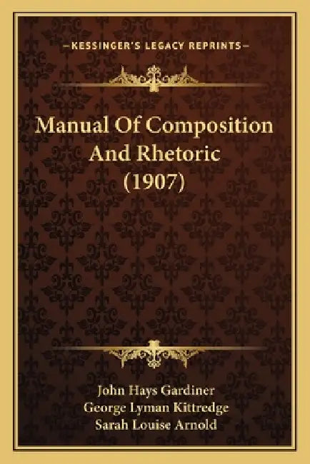 Manual Of Composition And Rhetoric (1907) by John Hays Gardiner, George Lyman Kittredge, Sarah Louise Arnold