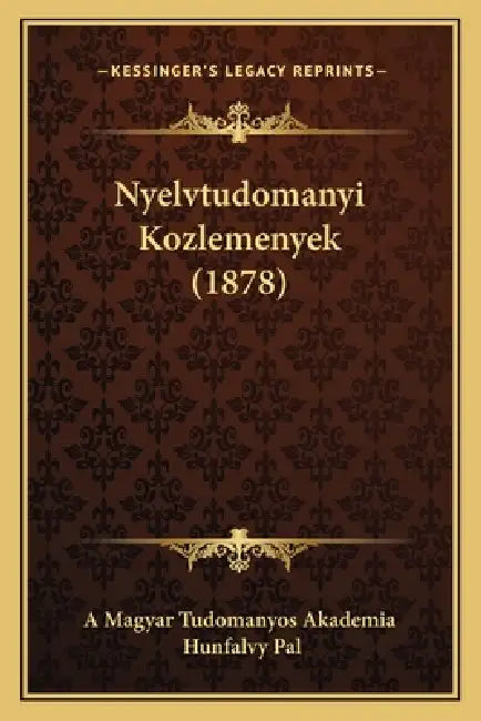 Nyelvtudomanyi Kozlemenyek (1878) by A. Magyar Tudomanyos Akademia, Hunfalvy Pal