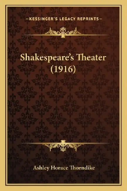 Shakespeare's Theater (1916) by Ashley Horace Thorndike
