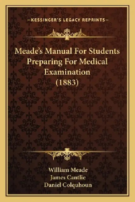 Meade's Manual For Students Preparing For Medical Examination (1883) by William Meade, James Cantlie, Daniel Colquhoun