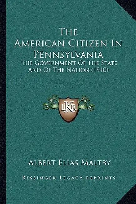 The American Citizen In Pennsylvania: The Government Of The State And Of The Nation (1910) by Albert Elias Maltby