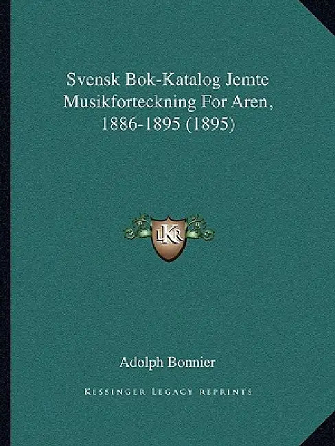 Svensk Bok-Katalog Jemte Musikforteckning For Aren, 1886-1895 (1895) by Adolph Bonnier