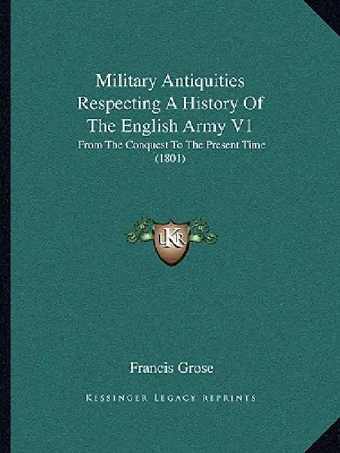 Military Antiquities Respecting A History Of The English Army V1: From The Conquest To The Present Time (1801) by Francis Grose