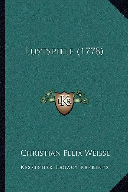 Lustspiele (1778) by Christian Felix Weisse