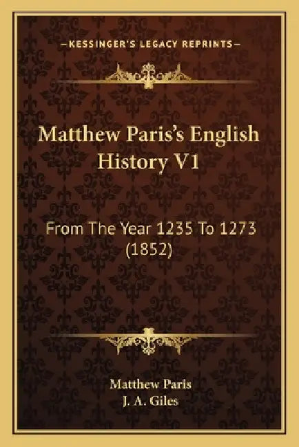 Matthew Paris's English History V1: From The Year 1235 To 1273 (1852) by Matthew Paris, J. A. Giles