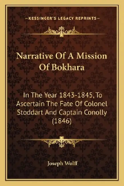 Narrative Of A Mission Of Bokhara: In The Year 1843-1845, To Ascertain The Fate Of Colonel Stoddart And Captain Conolly (1846) by Joseph Wolff