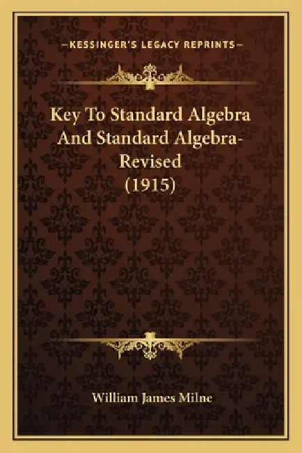 Key To Standard Algebra And Standard Algebra-Revised (1915) by William James Milne