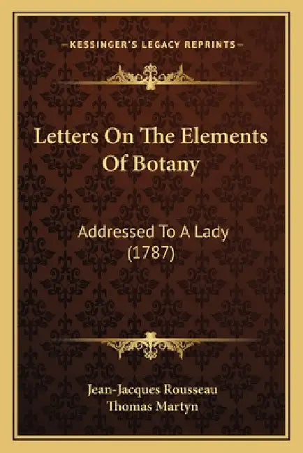 Letters On The Elements Of Botany: Addressed To A Lady (1787) by Jean-Jacques Rousseau, Thomas Martyn