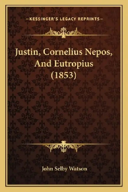 Justin, Cornelius Nepos, And Eutropius (1853) by John Selby Watson