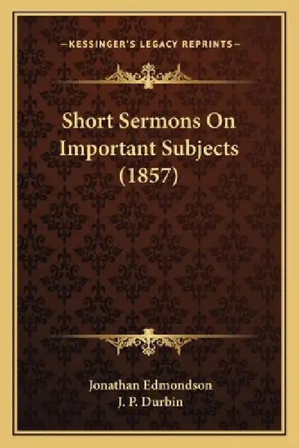 Short Sermons On Important Subjects (1857) by Jonathan Edmondson, J. P. Durbin