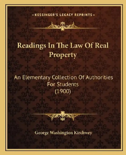 Readings In The Law Of Real Property: An Elementary Collection Of Authorities For Students (1900) by George Washington Kirchwey