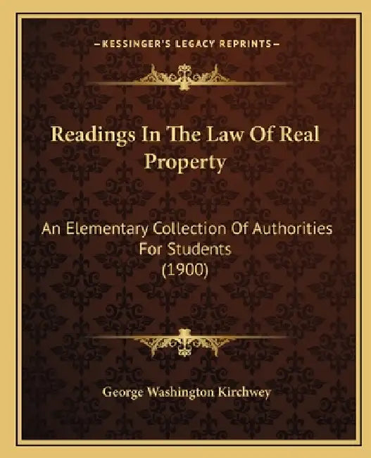 Readings In The Law Of Real Property: An Elementary Collection Of Authorities For Students (1900) by George Washington Kirchwey