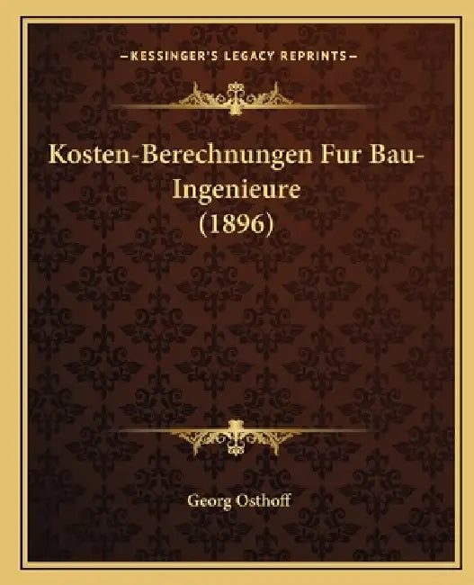 Kosten-Berechnungen Fur Bau-Ingenieure (1896) by Georg Osthoff