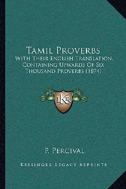 Tamil Proverbs: With Their English Translation, Containing Upwards Of Six Thousand Proverbs (1874) by P. Percival