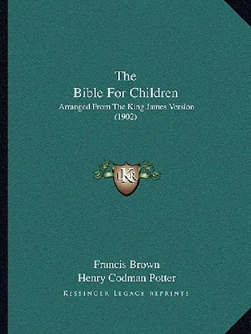 The Bible For Children: Arranged From The King James Version (1902) by Francis Brown, Henry Codman Potter