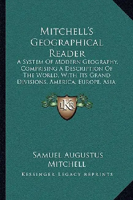 Mitchell's Geographical Reader: A System Of Modern Geography, Comprising A Description Of The World, With Its Grand Divisions, America, Europe, Asia, by Samuel Augustus Mitchell