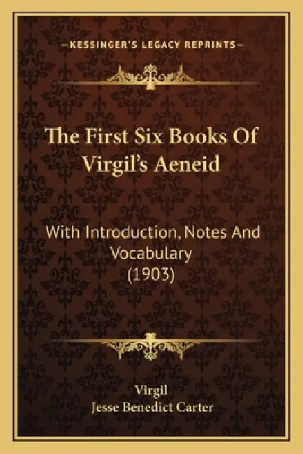 The First Six Books Of Virgil's Aeneid: With Introduction, Notes And Vocabulary (1903) by Virgil, Jesse Benedict Carter