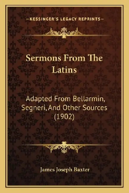 Sermons From The Latins: Adapted From Bellarmin, Segneri, And Other Sources (1902) by James Joseph Baxter