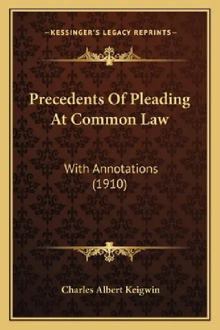 Precedents Of Pleading At Common Law: With Annotations (1910) by Charles Albert Keigwin