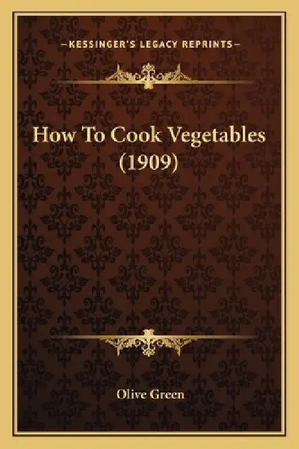 How to Cook Vegetables (1909) by Olive Green