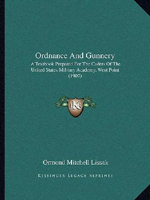 Ordnance and Gunnery: A Textbook Prepared for the Cadets of the United States Military Academy, West Point (1907) by Ormond Mitchell Lissak