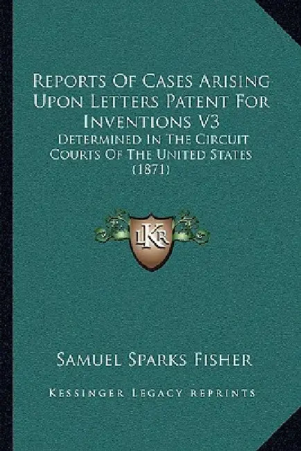 Reports Of Cases Arising Upon Letters Patent For Inventions V3: Determined In The Circuit Courts Of The United States (1871) by Samuel Sparks Fisher