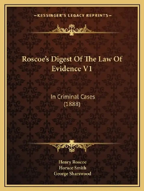 Roscoe's Digest Of The Law Of Evidence V1: In Criminal Cases (1888) by Henry Roscoe, Horace Smith, George Sharswood