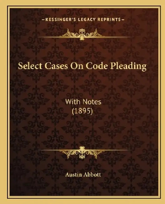 Select Cases On Code Pleading: With Notes (1895) by Austin Abbott