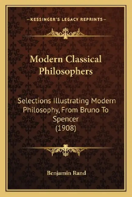 Modern Classical Philosophers: Selections Illustrating Modern Philosophy, From Bruno To Spencer (1908) by Benjamin Rand