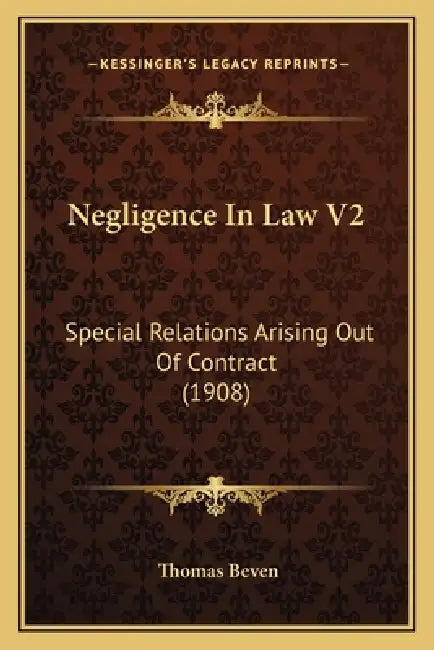 Negligence In Law V2: Special Relations Arising Out Of Contract (1908) by Thomas Beven