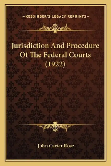 Jurisdiction And Procedure Of The Federal Courts (1922) by John Carter Rose