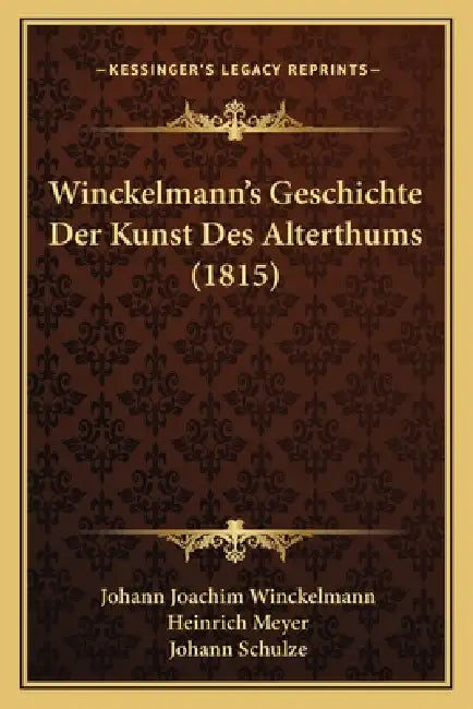 Winckelmann's Geschichte Der Kunst Des Alterthums (1815) by Johann Joachim Winckelmann, Heinrich Meyer, Johann Schulze