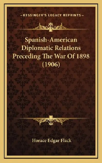 Spanish-American Diplomatic Relations Preceding The War Of 1898 (1906) by Horace Edgar Flack