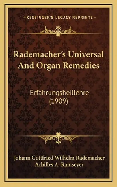 Rademacher's Universal And Organ Remedies: Erfahrungsheillehre (1909) by Johann Gottfried Wilhelm Rademacher, Achilles A. Ramseyer
