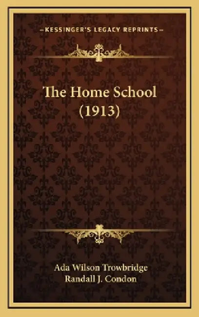 The Home School (1913) by Ada Wilson Trowbridge, Randall J. Condon