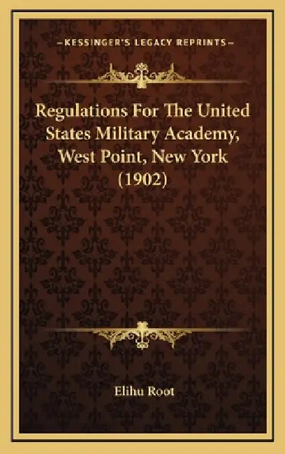 Regulations For The United States Military Academy, West Point, New York (1902) by Elihu Root