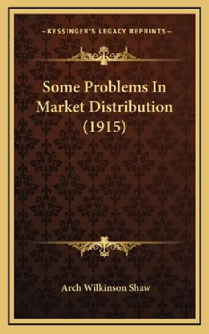 Some Problems In Market Distribution (1915) by Arch Wilkinson Shaw
