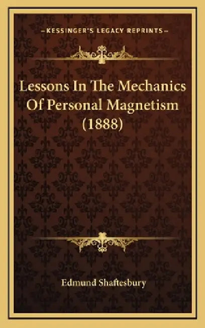 Lessons In The Mechanics Of Personal Magnetism (1888) by Edmund Shaftesbury