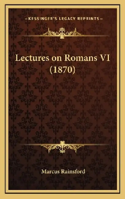 Lectures on Romans VI (1870) by Marcus Rainsford