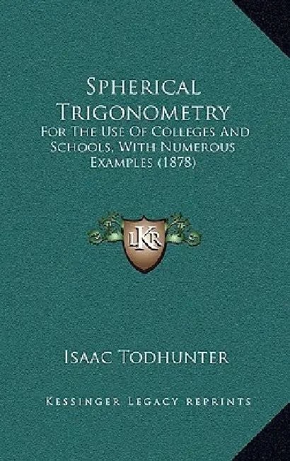Spherical Trigonometry: For The Use Of Colleges And Schools, With Numerous Examples (1878) by Isaac Todhunter