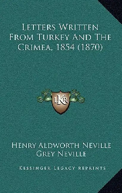 Letters Written From Turkey And The Crimea, 1854 (1870) by Henry Aldworth Neville, Grey Neville
