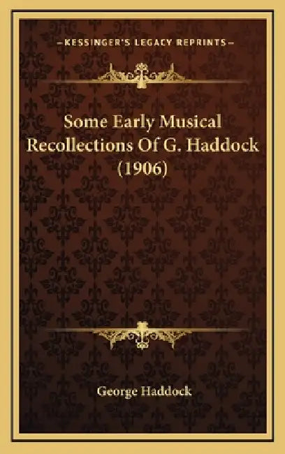 Some Early Musical Recollections Of G. Haddock (1906) (9781164978831 ...